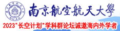 劲使劲内射禁🈲视频南京航空航天大学2023“长空计划”学科群论坛诚邀海内外学者